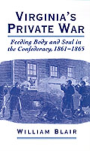 Virginia's Private War : Feeding Body and Soul in the Confederacy, 1861-1865, PDF eBook