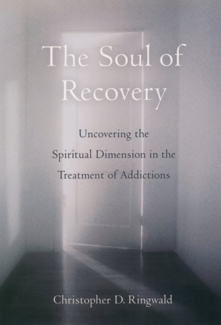 The Soul of Recovery : Uncovering the Spiritual Dimension in the Treatment of Addictions, PDF eBook