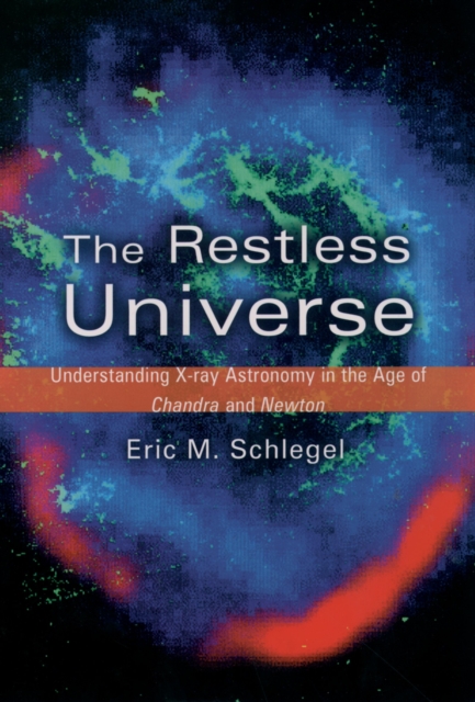 The Restless Universe : Understanding X-Ray Astronomy in the Age of Chandra and Newton, PDF eBook