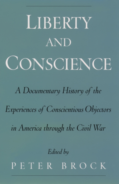 Liberty and Conscience : A Documentary History of the Experiences of Conscientious Objectors in America through the Civil War, PDF eBook
