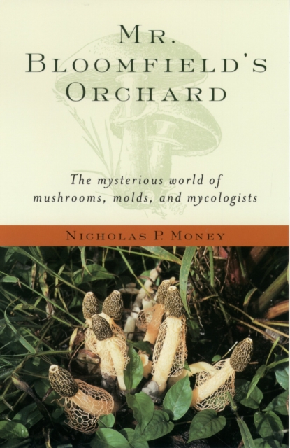 Mr. Bloomfield's Orchard : The Mysterious World of Mushrooms, Molds, and Mycologists, PDF eBook
