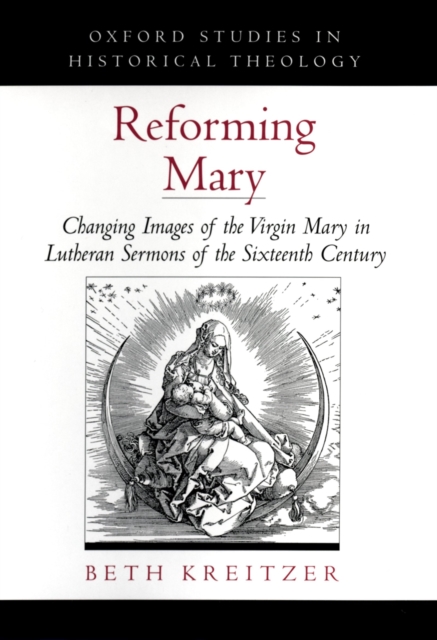 Reforming Mary : Changing Images of the Virgin Mary in Lutheran Sermons of the Sixteenth Century, PDF eBook