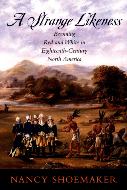 A Strange Likeness : Becoming Red and White in Eighteenth-Century North America, PDF eBook
