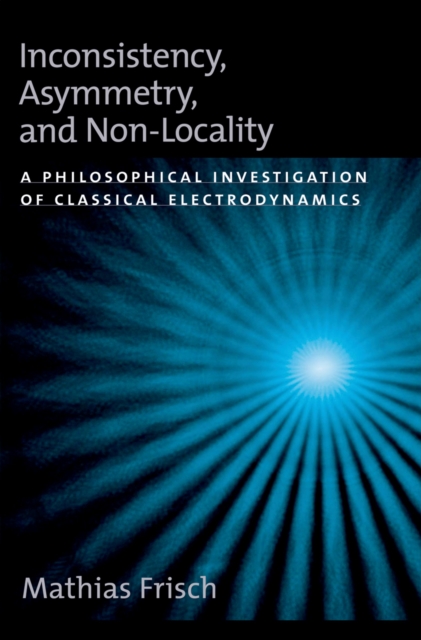 Inconsistency, Asymmetry, and Non-Locality : A Philosophical Investigation of Classical Electrodynamics, PDF eBook