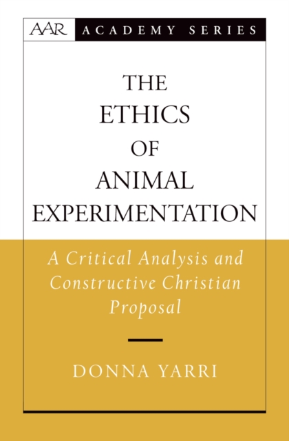 The Ethics of Animal Experimentation : A Critical Analysis and Constructive Christian Proposal, PDF eBook