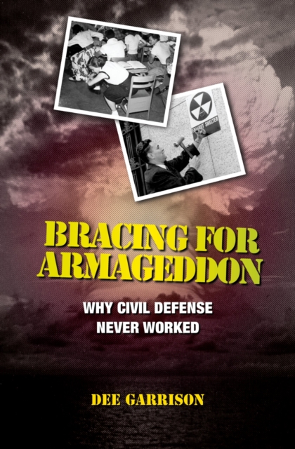 Bracing for Armageddon : Why Civil Defense Never Worked, PDF eBook