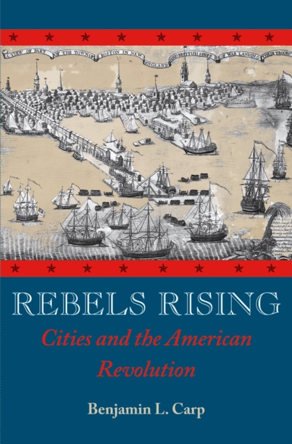Rebels Rising : Cities and the American Revolution, PDF eBook