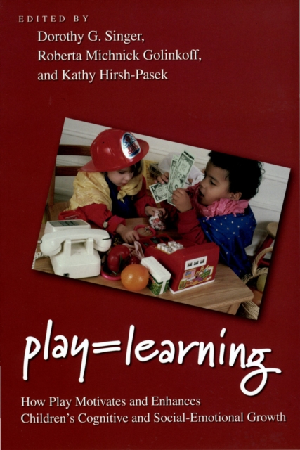 Play = Learning : How Play Motivates and Enhances Children's Cognitive and Social-Emotional Growth, PDF eBook