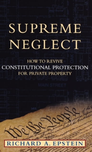 Supreme Neglect : How to Revive Constitutional Protection For Private Property, PDF eBook