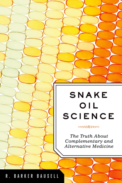 Snake Oil Science : The Truth about Complementary and Alternative Medicine, PDF eBook