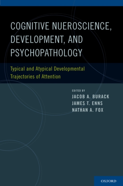 Cognitive Neuroscience, Development, and Psychopathology : Typical and Atypical Developmental Trajectories of Attention, PDF eBook