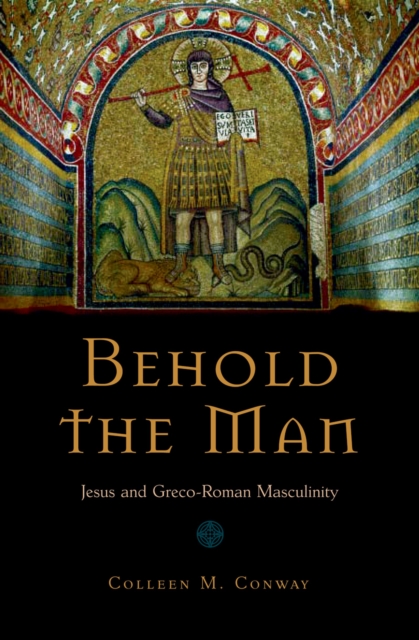 Behold the Man : Jesus and Greco-Roman Masculinity, PDF eBook