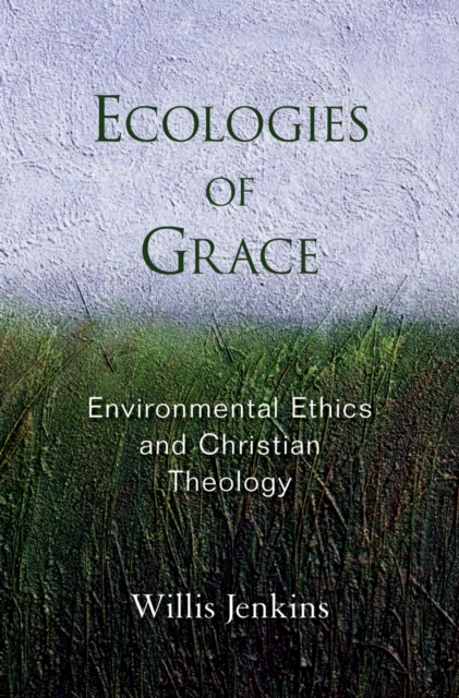 Ecologies of Grace : Environmental Ethics and Christian Theology, PDF eBook