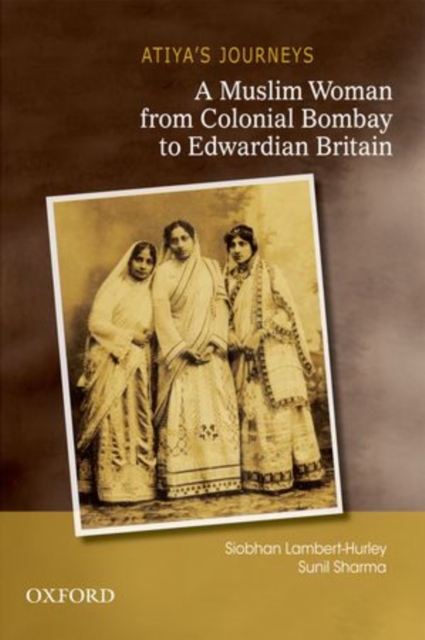 Atiya's Journeys : A Muslim Woman from Colonial Bombay to Edwardian Britain, Hardback Book