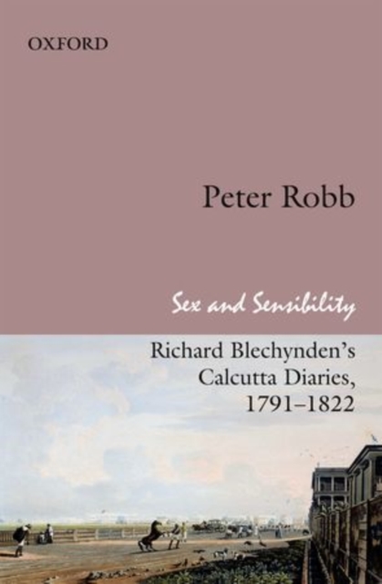 Sex and Sensibility : Richard Blechynden's Calcutta Diaries, 1791-1822, Hardback Book