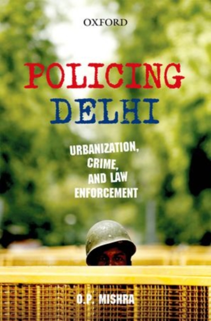 Policing Delhi : Urbanization, Crime, and Law Enforcement, Hardback Book