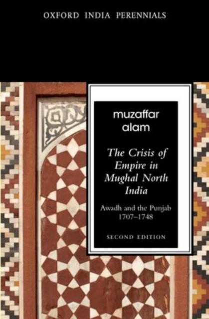 The Crisis of Empire in Mughal North India : Awadh and Punjab, 1707-48, Paperback / softback Book