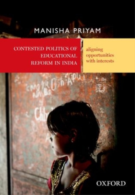 Contested Politics of Educational Reform in India : Aligning Opportunities with Interests, Hardback Book
