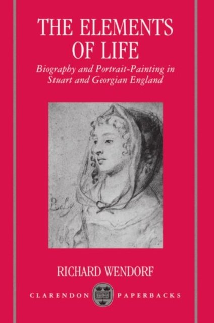 The Elements of Life : Biography and Portrait-Painting in Stuart and Georgian England, Paperback / softback Book