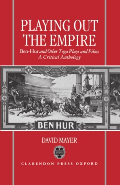 Playing Out the Empire : Ben-Hur and Other Toga Plays and Films, 1883-1908. A Critical Anthology, Hardback Book