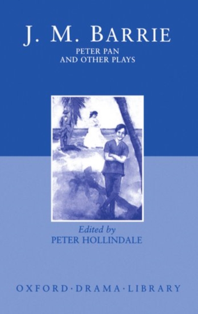 Peter Pan and Other Plays : The Admirable Crichton; Peter Pan; When Wendy Grew Up; What Every Woman Knows; Mary Rose, Hardback Book