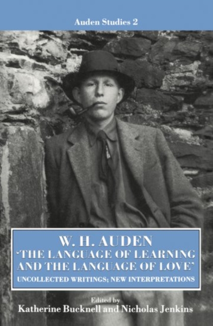 W. H. Auden: 'The Language of Learning and the Language of Love' : Uncollected Writings, New Interpretations, Hardback Book