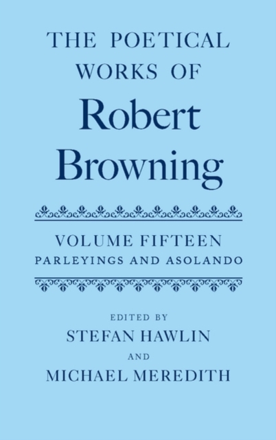 The Poetical Works of Robert Browning : Volume XV: Parleyings and Asolando, Hardback Book