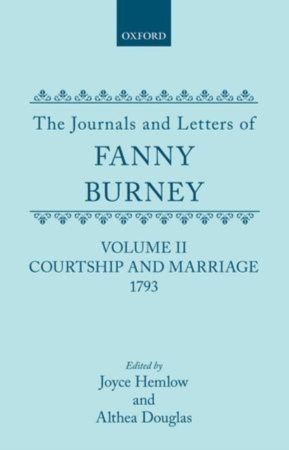 The Journals and Letters of Fanny Burney (Madame D'Arblay): Volume II: Courtship and Marriage. 1793 : Letters 40-121, Hardback Book