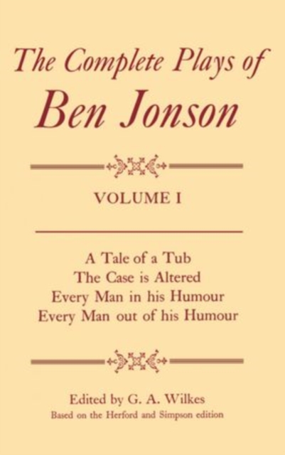 Complete Plays: I. A Tale of a Tub, The Case is Altered, Every Man in his Humour, Every Man out of his Humour, Hardback Book
