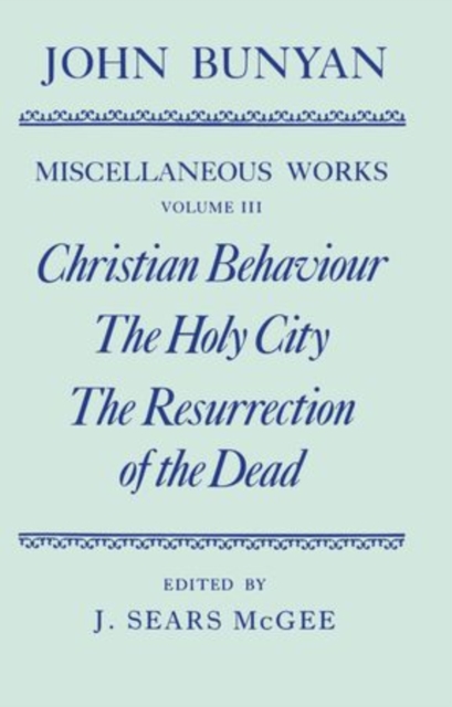 The Miscellaneous Works of John Bunyan: Volume III: Christian Behaviour, The Holy City, The Resurrection of the Dead, Hardback Book