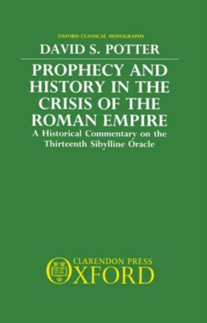 Prophecy and History in the Crisis of the Roman Empire : A Historical Commentary on the Thirteenth Sibylline Oracle, Hardback Book