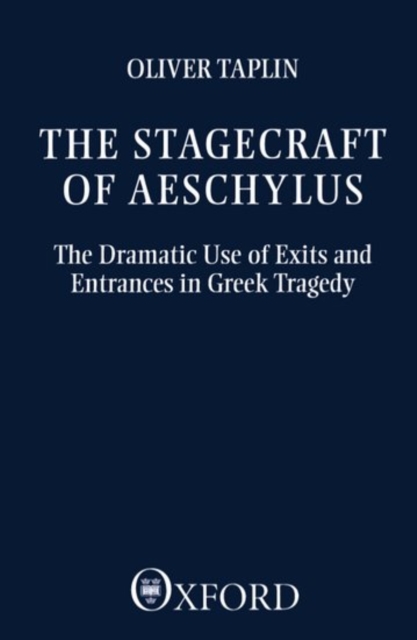 The Stagecraft of Aeschylus : The Dramatic Use of Exits and Entrances in Greek Tragedy, Paperback / softback Book