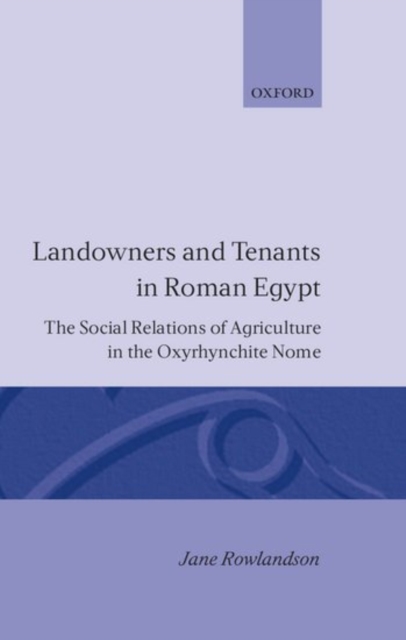 Landowners and Tenants in Roman Egypt : The Social Relations of Agriculture in the Oxyrhynchite Nome, Hardback Book