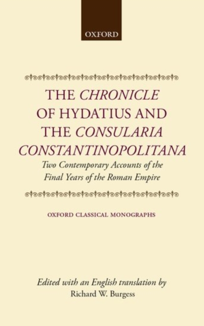 The Chronicle of Hydatius and the Consularia Constantinopolitana : Two Contemporary Accounts of the Final Years of the Roman Empire, Hardback Book