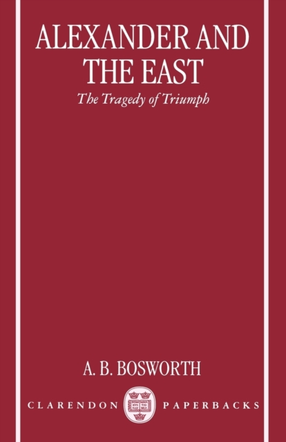 Alexander and the East : The Tragedy of Triumph, Paperback / softback Book