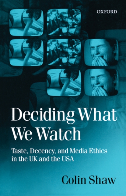 Deciding What We Watch : Taste, Decency and Media Ethics in the UK and the USA, Hardback Book