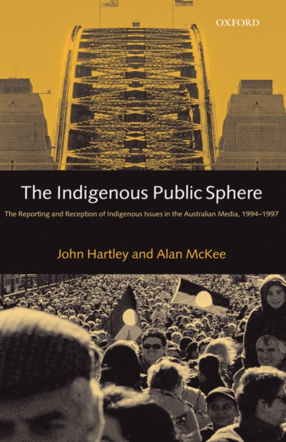 The Indigenous Public Sphere : The Reporting and Reception of Indigenous Issues in the Australian Media, 1994-1997, Hardback Book