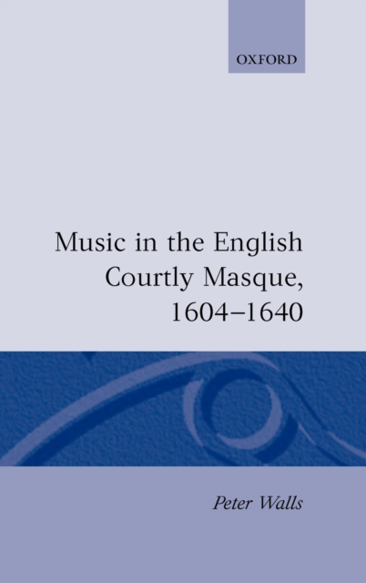 Music in the English Courtly Masque, 1604-1640, Hardback Book