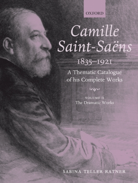 Camille Saint-Saens 1835-1921 : A Thematic Catalogue of his Complete Works. Volume 2: The Dramatic Works, Hardback Book