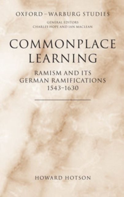 Commonplace Learning : Ramism and its German Ramifications, 1543-1630, Hardback Book