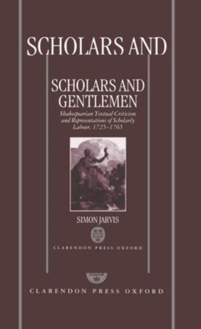 Scholars and Gentlemen : Shakespearean Textual Criticism and Representations of Scholarly Labour, 1725-1765, Hardback Book