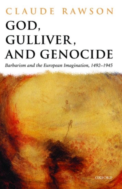 God, Gulliver, and Genocide : Barbarism and the European Imagination, 1492-1945, Hardback Book