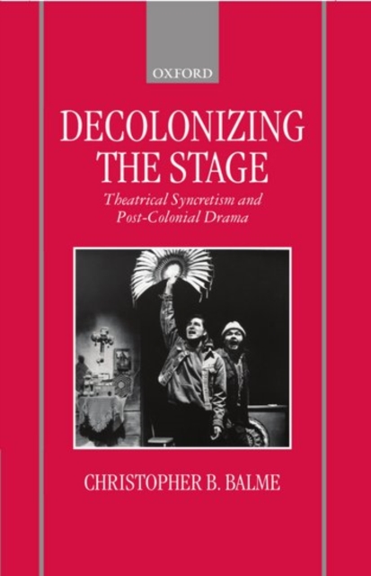 Decolonizing the Stage : Theatrical Syncretism and Post-Colonial Drama, Hardback Book