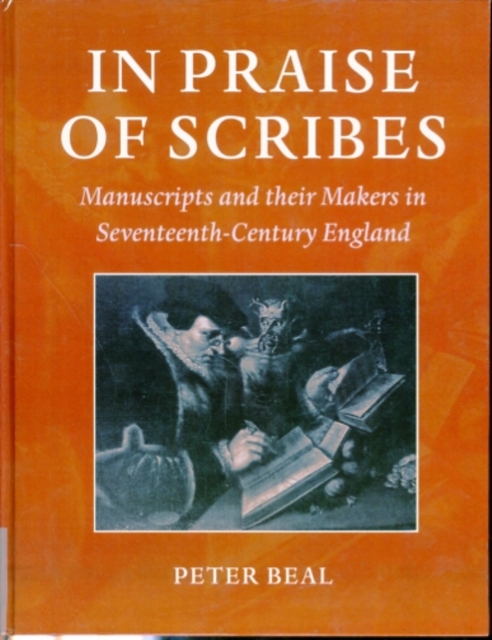 In Praise of Scribes : Manuscripts and their Makers in Seventeenth-Century England, Hardback Book