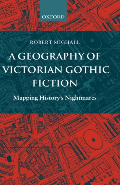A Geography of Victorian Gothic Fiction : Mapping History's Nightmares, Hardback Book