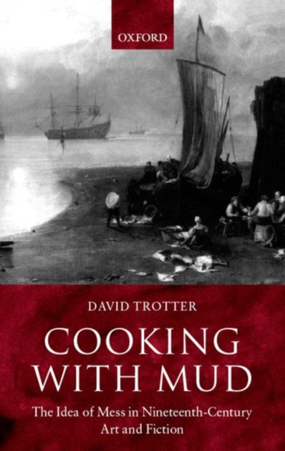Cooking with Mud : The Idea of Mess in Nineteenth-Century Art and Fiction, Hardback Book