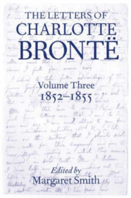 The Letters of Charlotte Bronte : Volume III: 1852 - 1855, Hardback Book