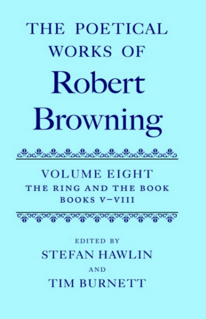 The Poetical Works of Robert Browning: Volume VIII. The Ring and the Book, Books V-VIII, Hardback Book