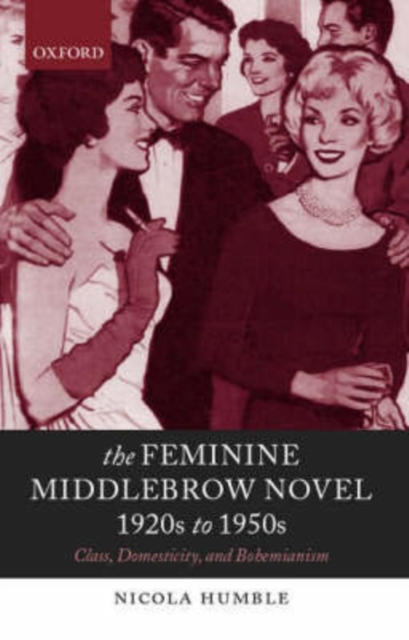 The Feminine Middlebrow Novel, 1920s to 1950s : Class, Domesticity, and Bohemianism, Hardback Book