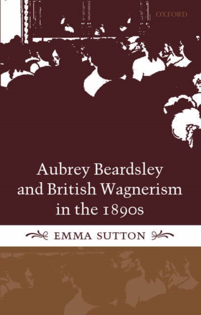 Aubrey Beardsley and British Wagnerism in the 1890s, Hardback Book